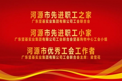 河源市總工會授予廣東堅基集團(tuán)工會“河源市先進(jìn)職工之家”稱號